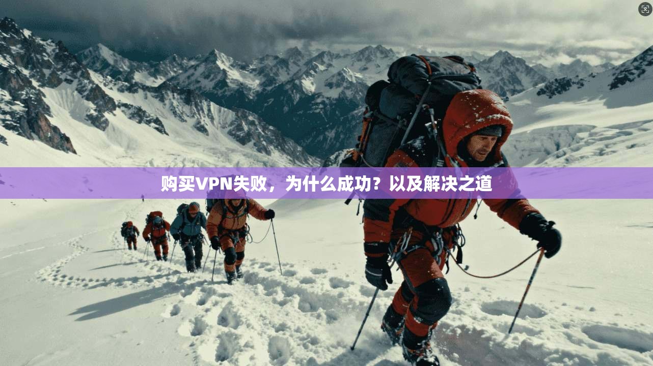 购买VPN失败，为什么成功？以及解决之道