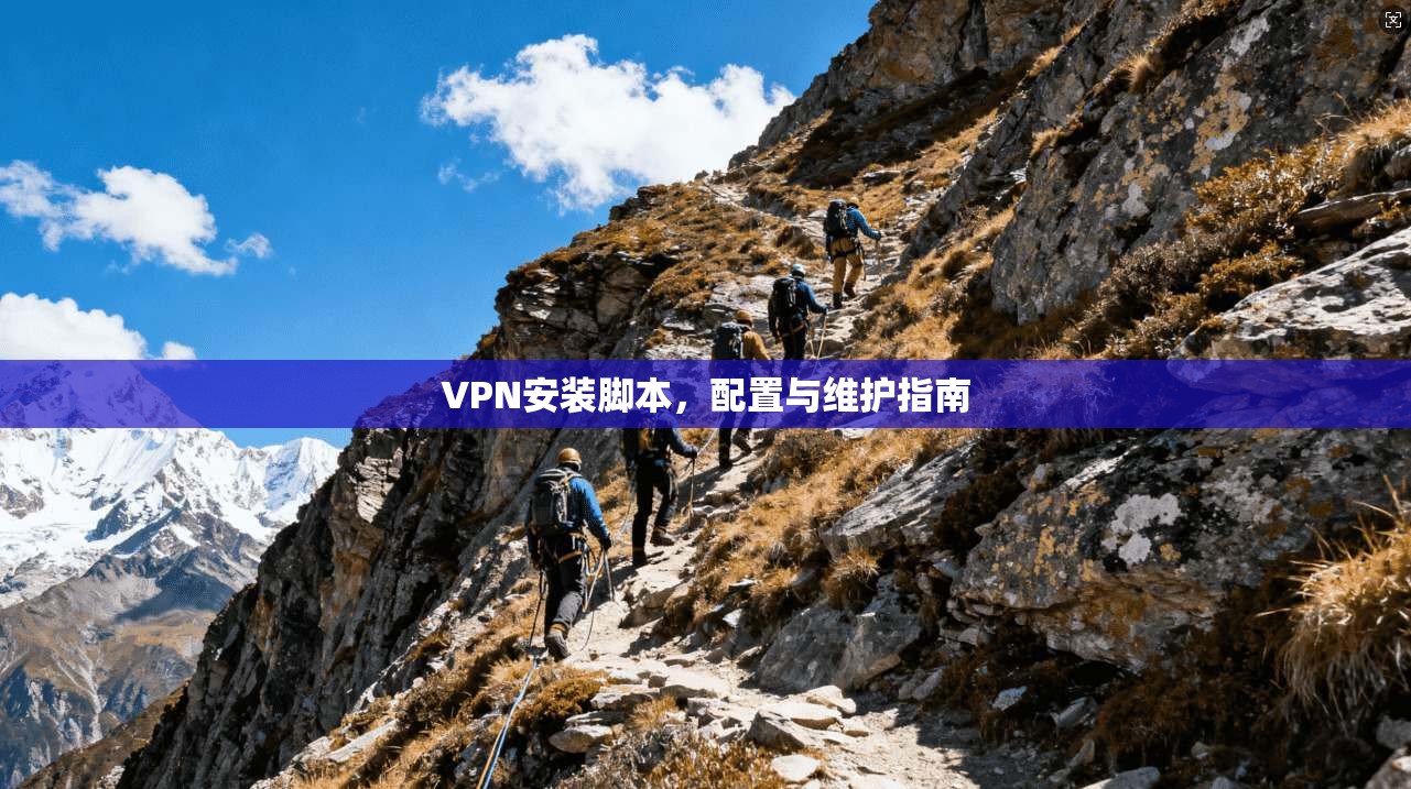 VPN安装脚本,配置与维护指南