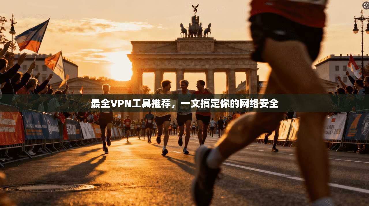 最全VPN工具推荐，一文搞定你的网络安全