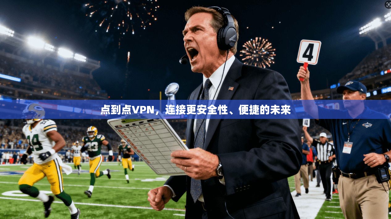 点到点VPN，连接更安全性、便捷的未来
