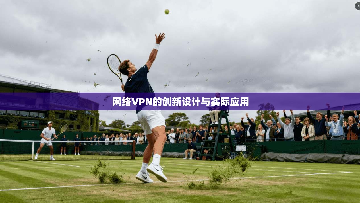 网络VPN的创新设计与实际应用 第1张 网络VPN的创新设计与实际应用 第1张