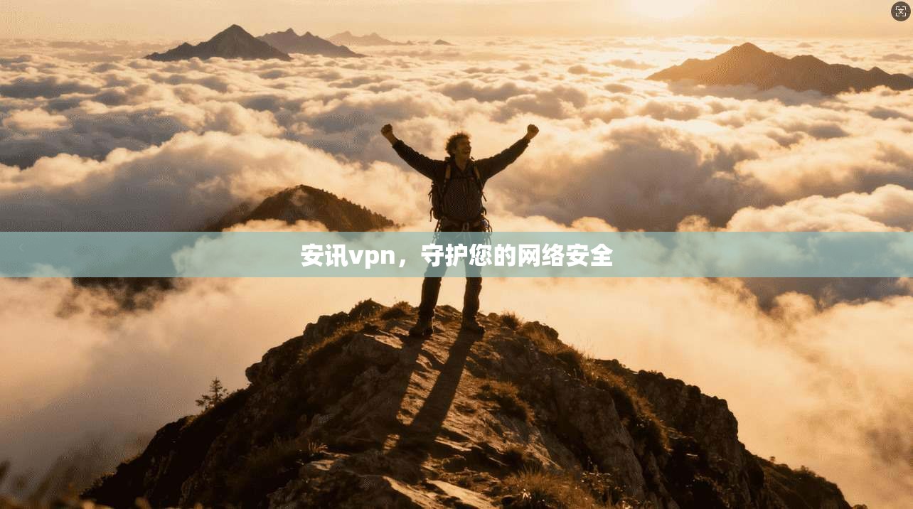 安讯vpn,守护您的网络安全 第1张 安讯vpn,守护您的网络安全 第1张