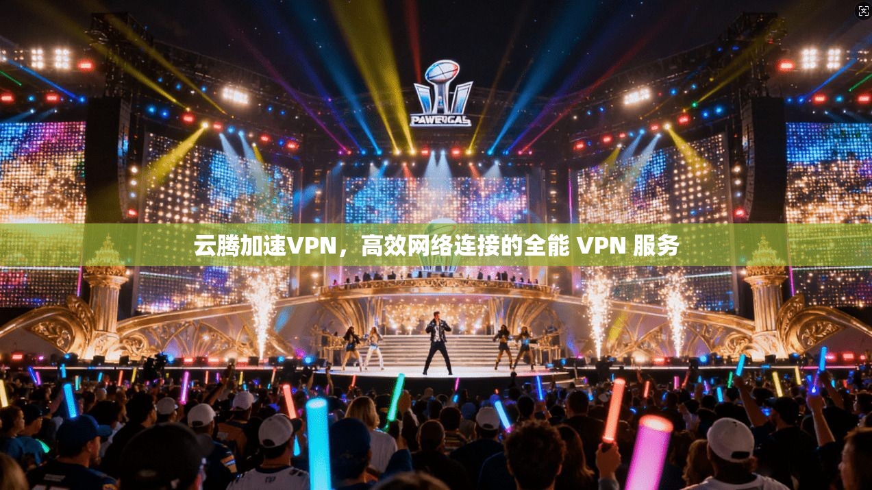 云腾加速VPN，高效网络连接的全能 VPN 服务