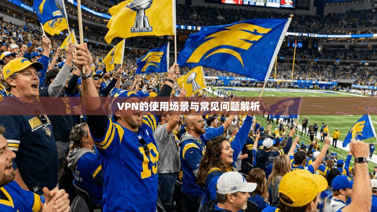 VPN的使用场景与常见问题解析 第1张 VPN的使用场景与常见问题解析 第1张