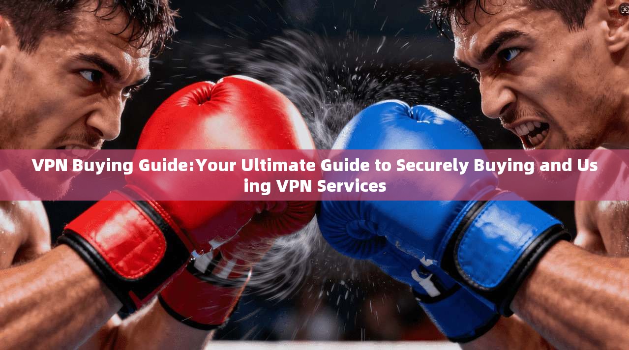 VPN Buying Guide:Your Ultimate Guide to Securely Buying and Using VPN Services