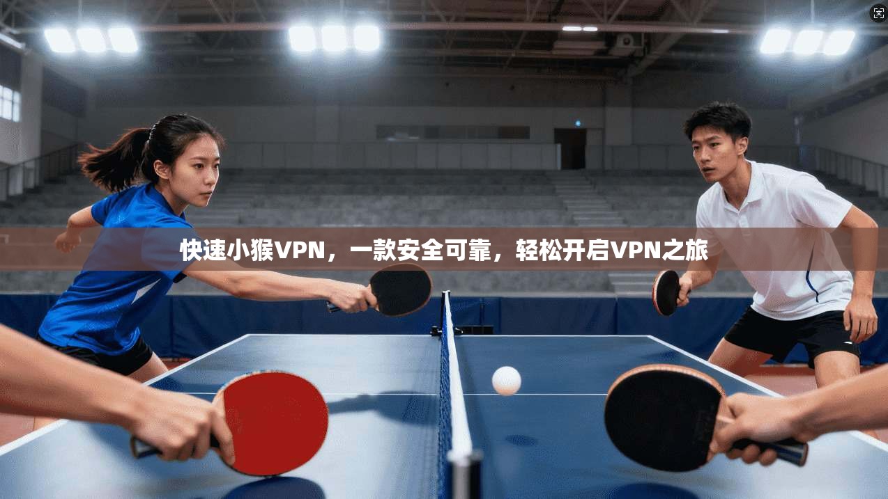 快速小猴VPN，一款安全可靠，轻松开启VPN之旅  第1张