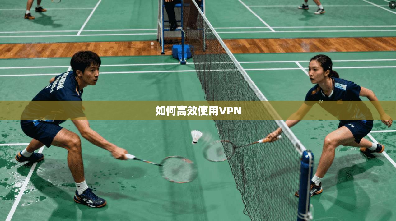 如何高效使用VPN