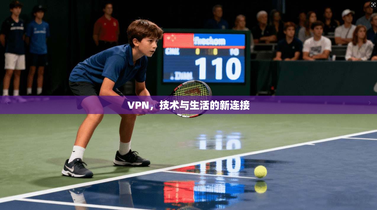 VPN,技术与生活的新连接 第1张 VPN,技术与生活的新连接 第1张