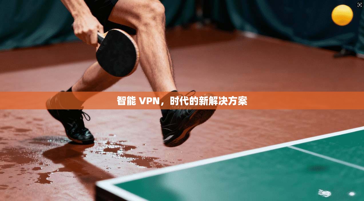 智能 VPN，时代的新解决方案
