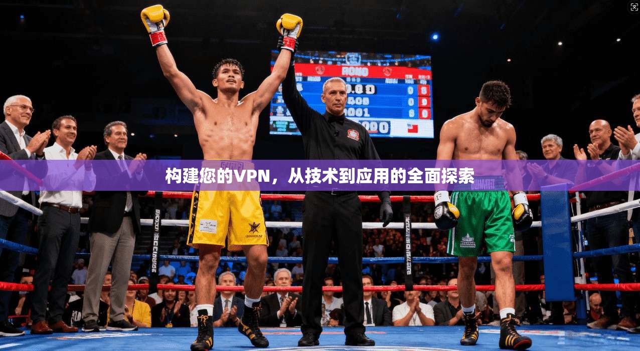 构建您的VPN，从技术到应用的全面探索