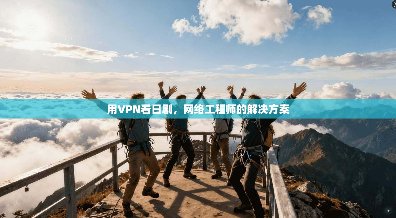 用VPN看日剧,网络工程师的解决方案