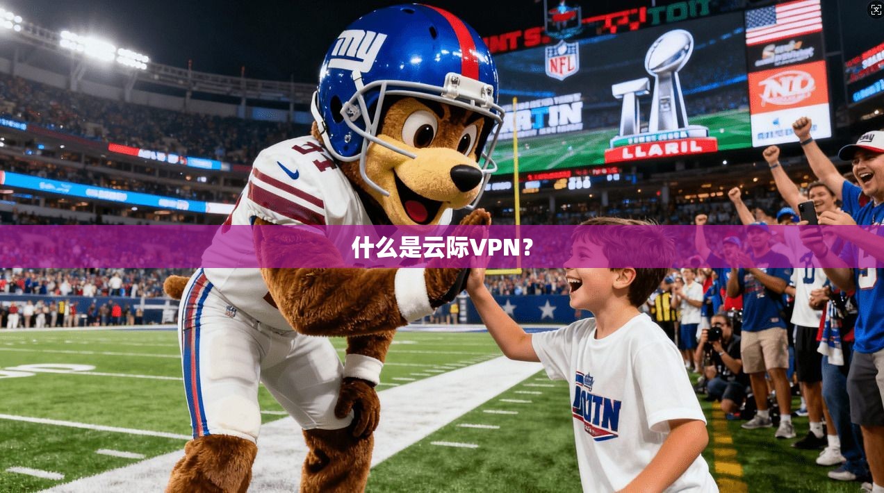 什么是云际VPN？