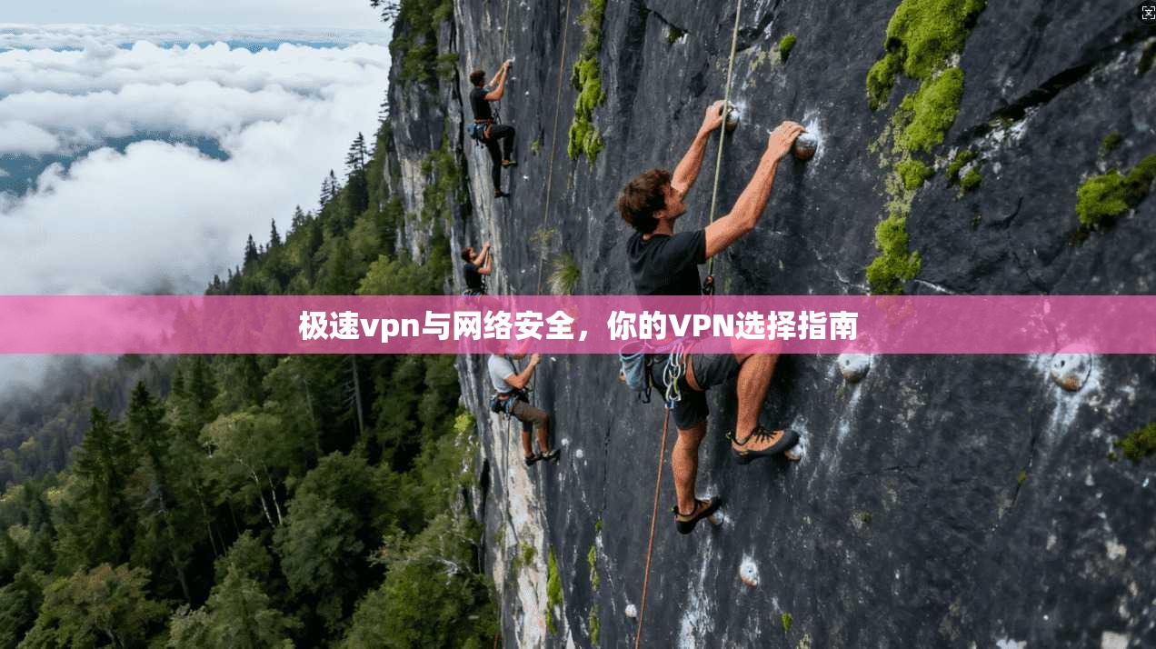极速vpn与网络安全，你的VPN选择指南