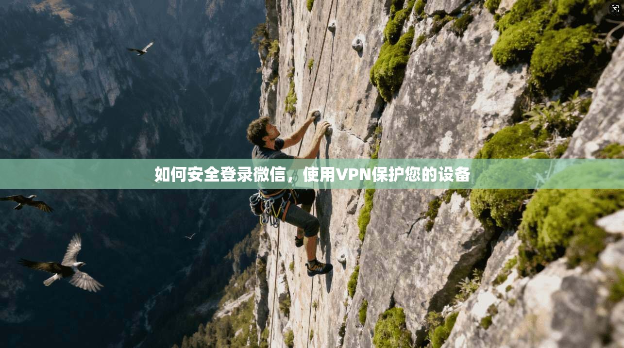 如何安全登录微信，使用VPN保护您的设备
