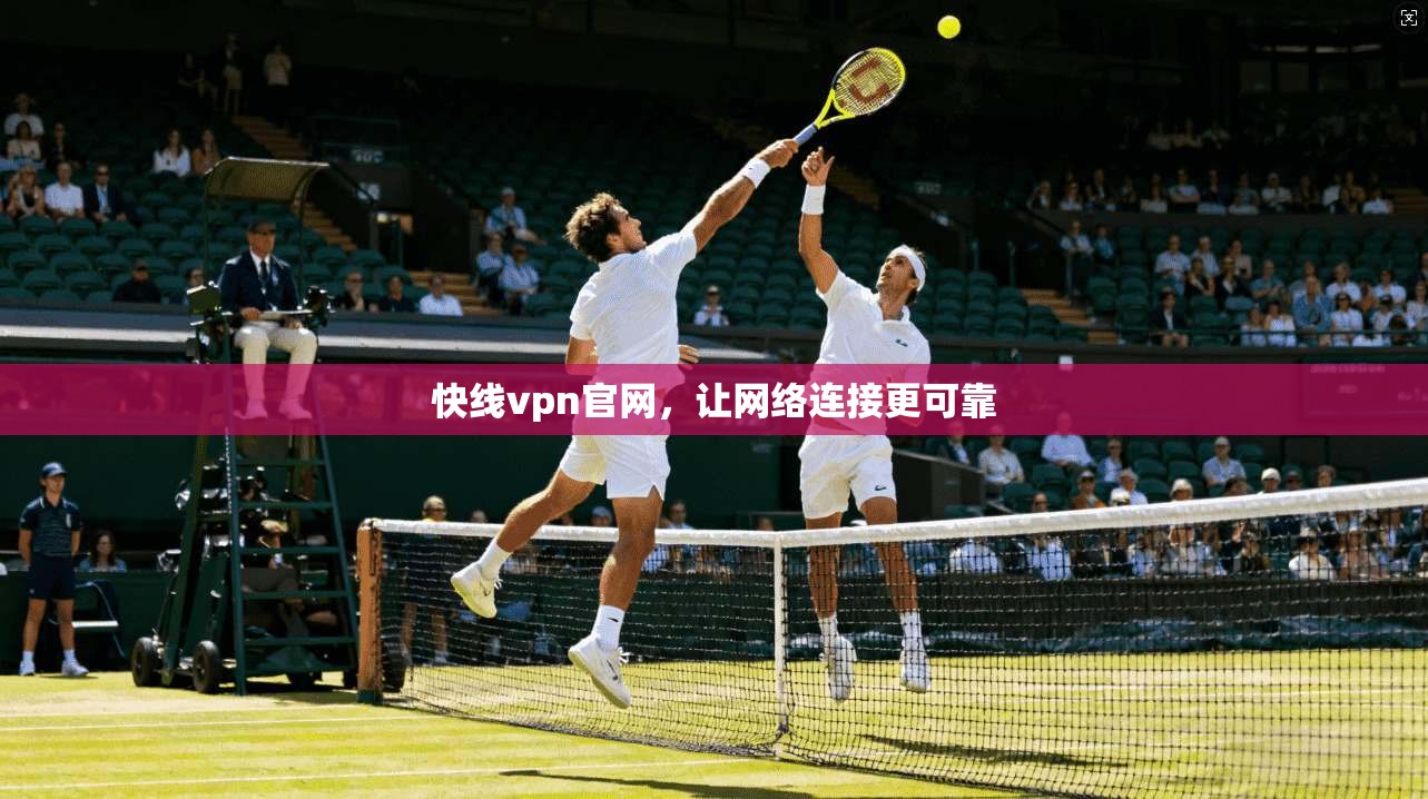 快线vpn官网,让网络连接更可靠
