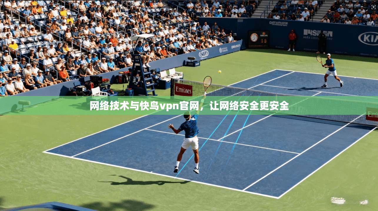 网络技术与快鸟vpn官网，让网络安全更安全  第1张