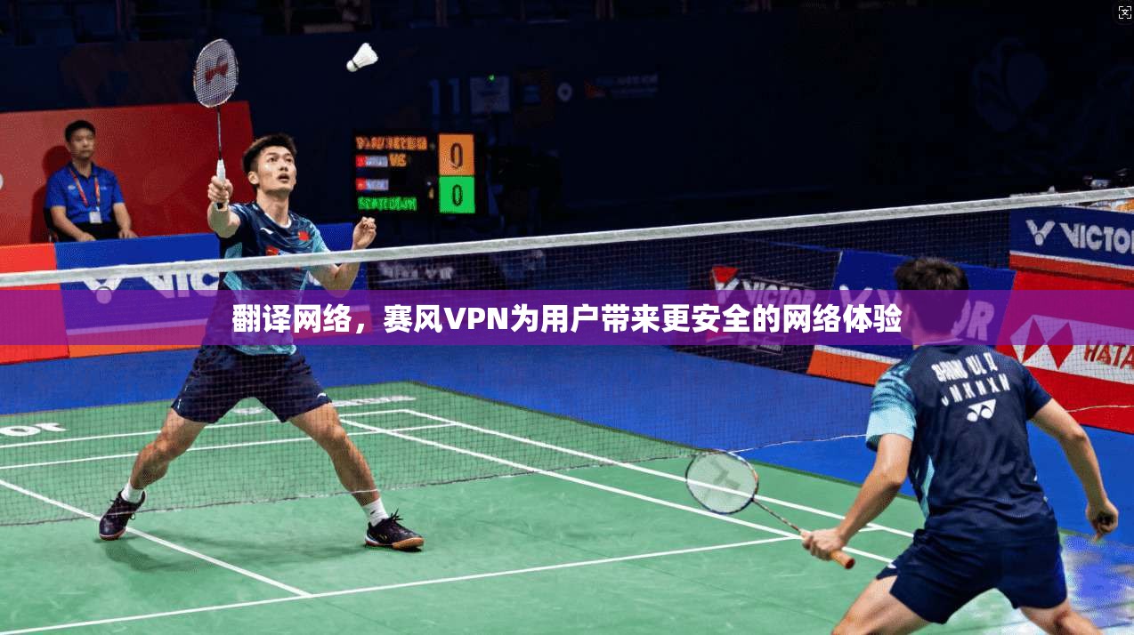 翻译网络，赛风VPN为用户带来更安全的网络体验  第1张