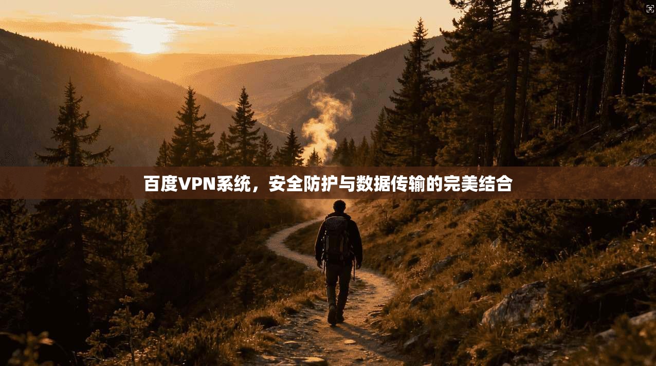 百度VPN系统，安全防护与数据传输的完美结合
