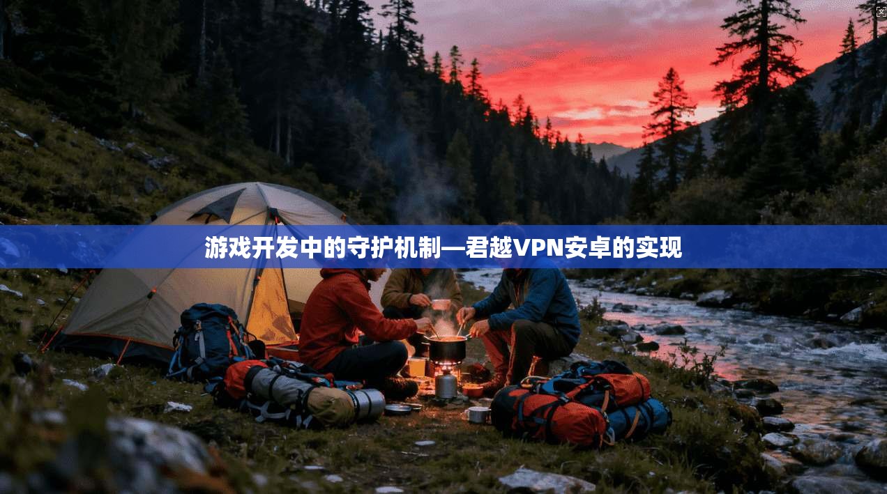 游戏开发中的守护机制—君越VPN安卓的实现  第1张
