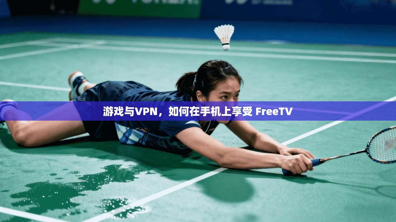 游戏与VPN，如何在手机上享受 FreeTV