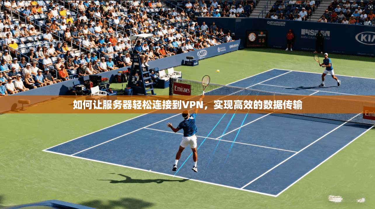 如何让服务器轻松连接到VPN，实现高效的数据传输