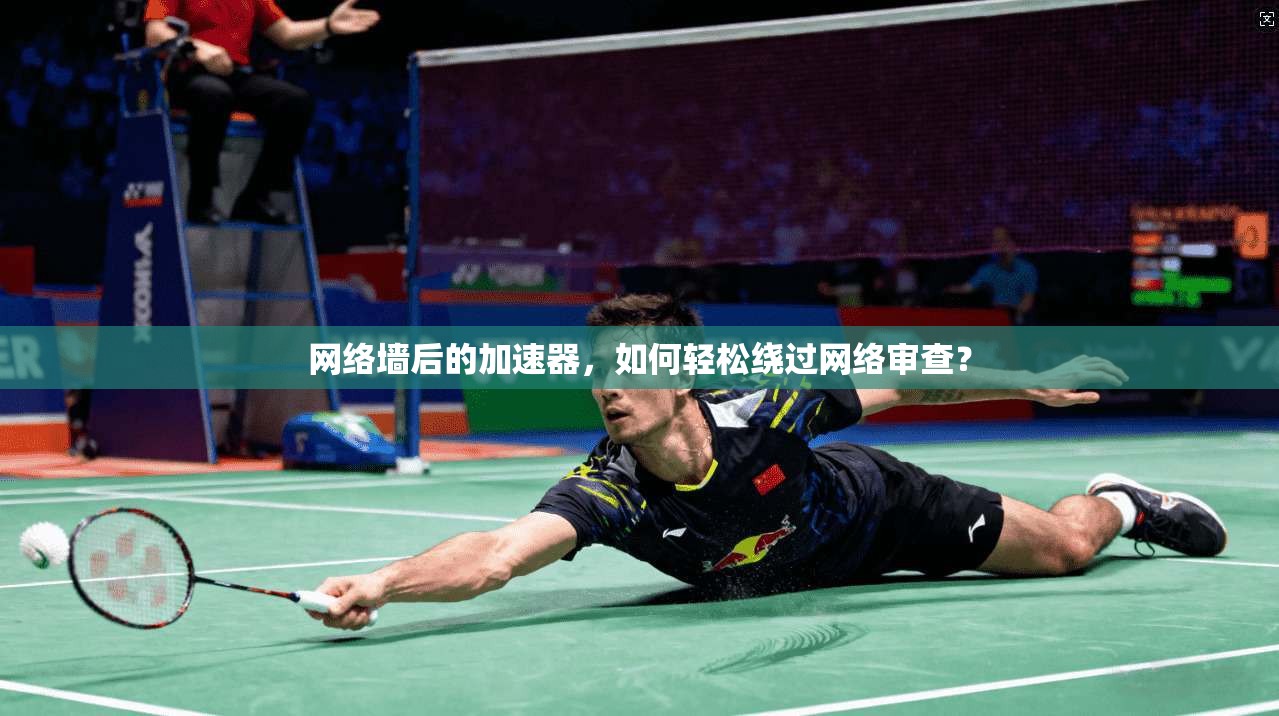 网络墙后的加速器，如何轻松绕过网络审查？