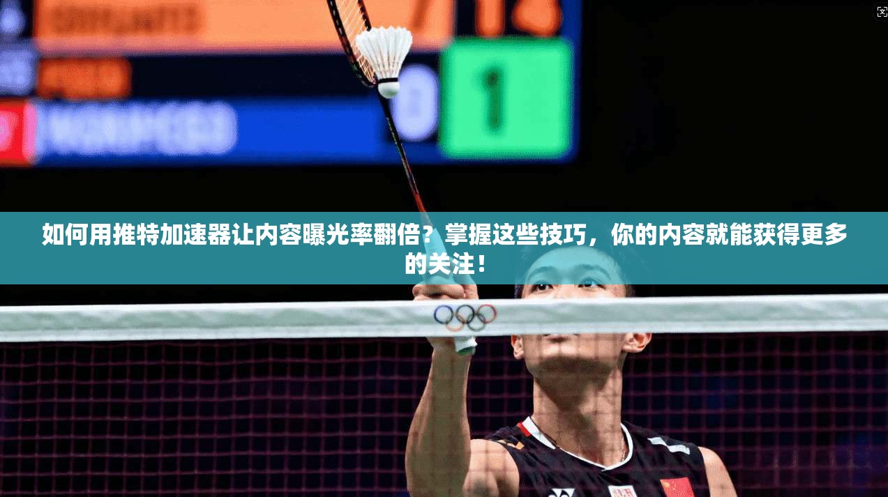 如何用推特加速器让内容曝光率翻倍?掌握这些技巧,你的内容就能获得更多的关注!