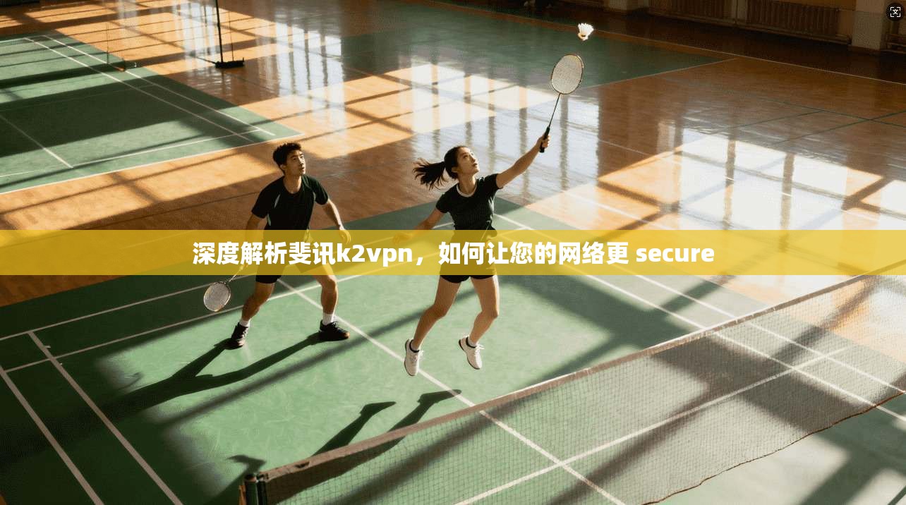 深度解析斐讯k2vpn,如何让您的网络更 secure