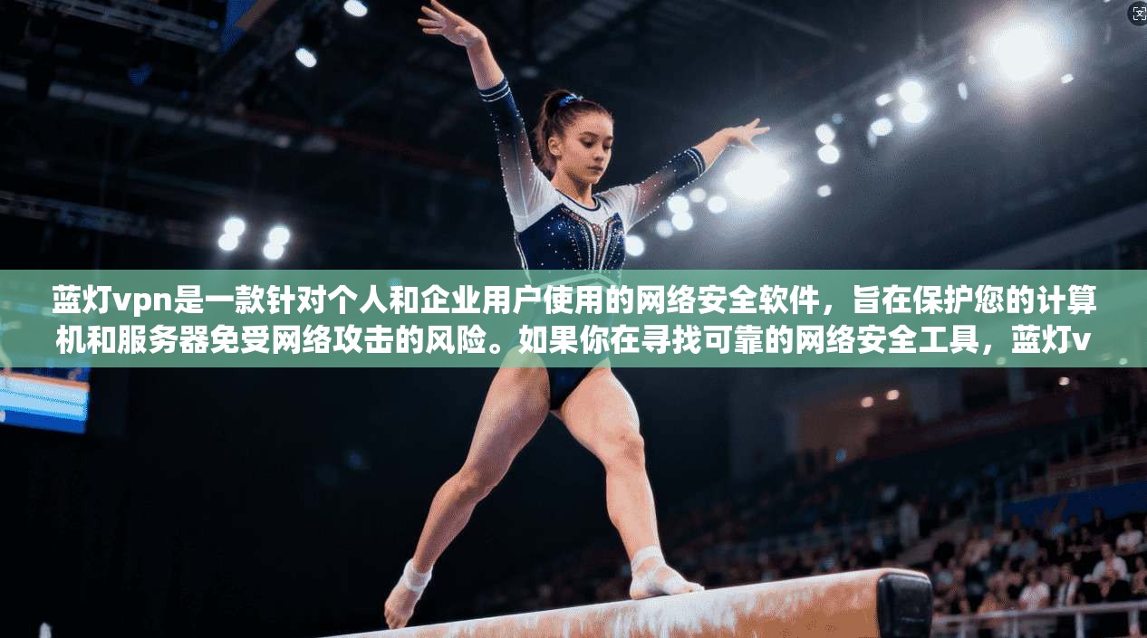 蓝灯vpn是一款针对个人和企业用户使用的网络安全软件，旨在保护您的计算机和服务器免受网络攻击的风险。如果你在寻找可靠的网络安全工具，蓝灯vpn可能是你在考虑的其中之一