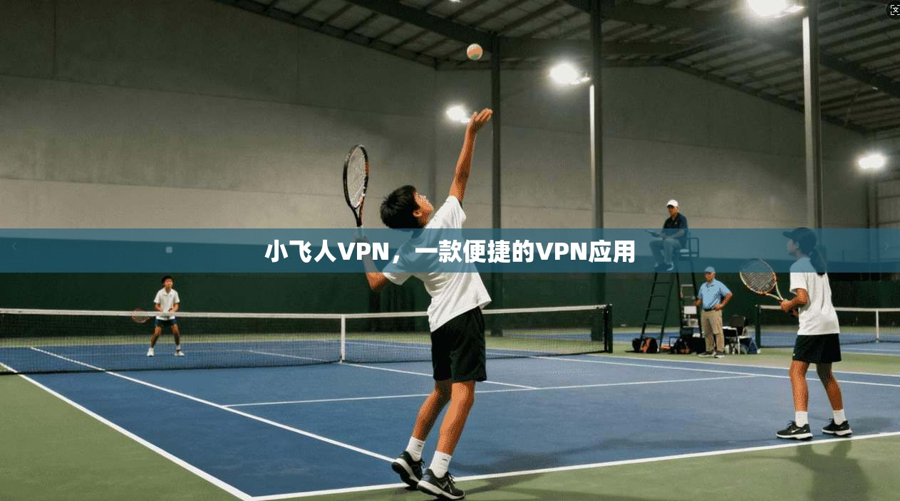 小飞人VPN,一款便捷的VPN应用 第1张 小飞人VPN,一款便捷的VPN应用 第1张