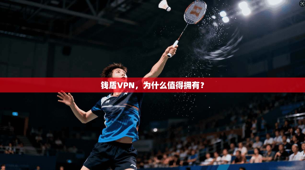 钱盾VPN，为什么值得拥有？  第1张