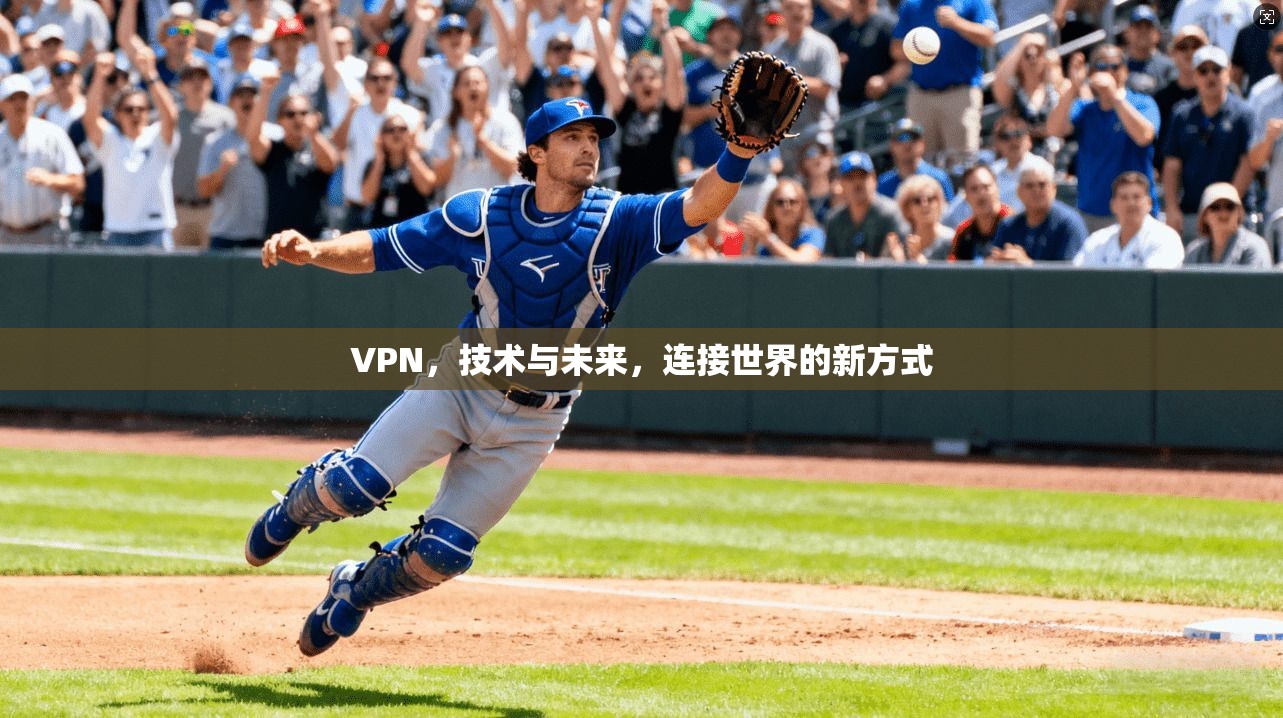 VPN，技术与未来，连接世界的新方式  第1张