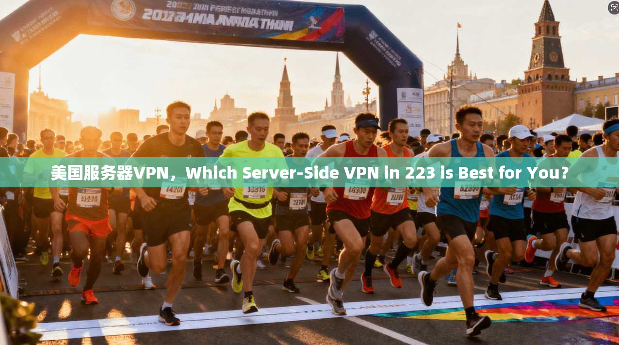 美国服务器VPN,Which Server-Side VPN in 223 is Best for You? 第1张 美国服务器VPN,Which Server-Side VPN in 223 is Best for You? 第1张