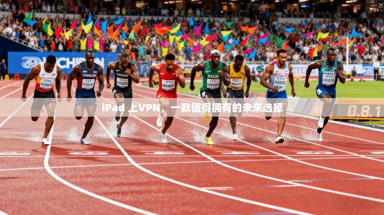iPad 上VPN,一款值得拥有的未来选择