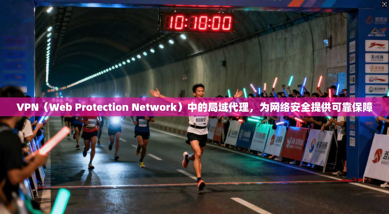 VPN（Web Protection Network）中的局域代理，为网络安全提供可靠保障  第1张
