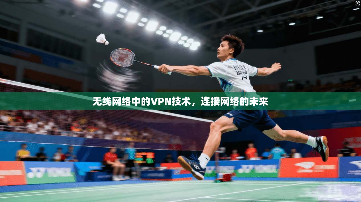 无线网络中的VPN技术，连接网络的未来