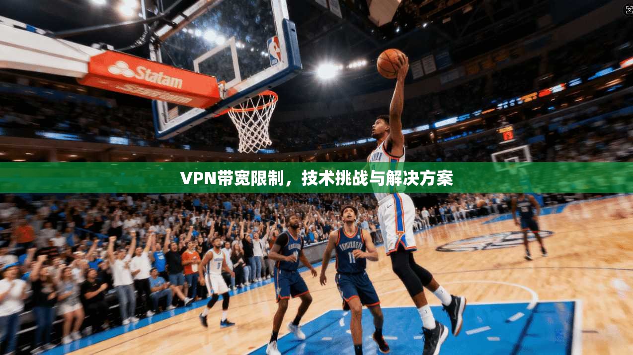 VPN带宽限制，技术挑战与解决方案  第1张