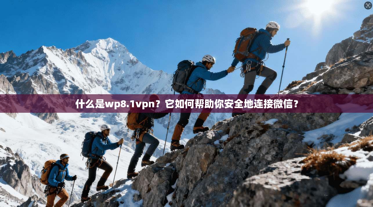 什么是wp8.1vpn？它如何帮助你安全地连接微信？