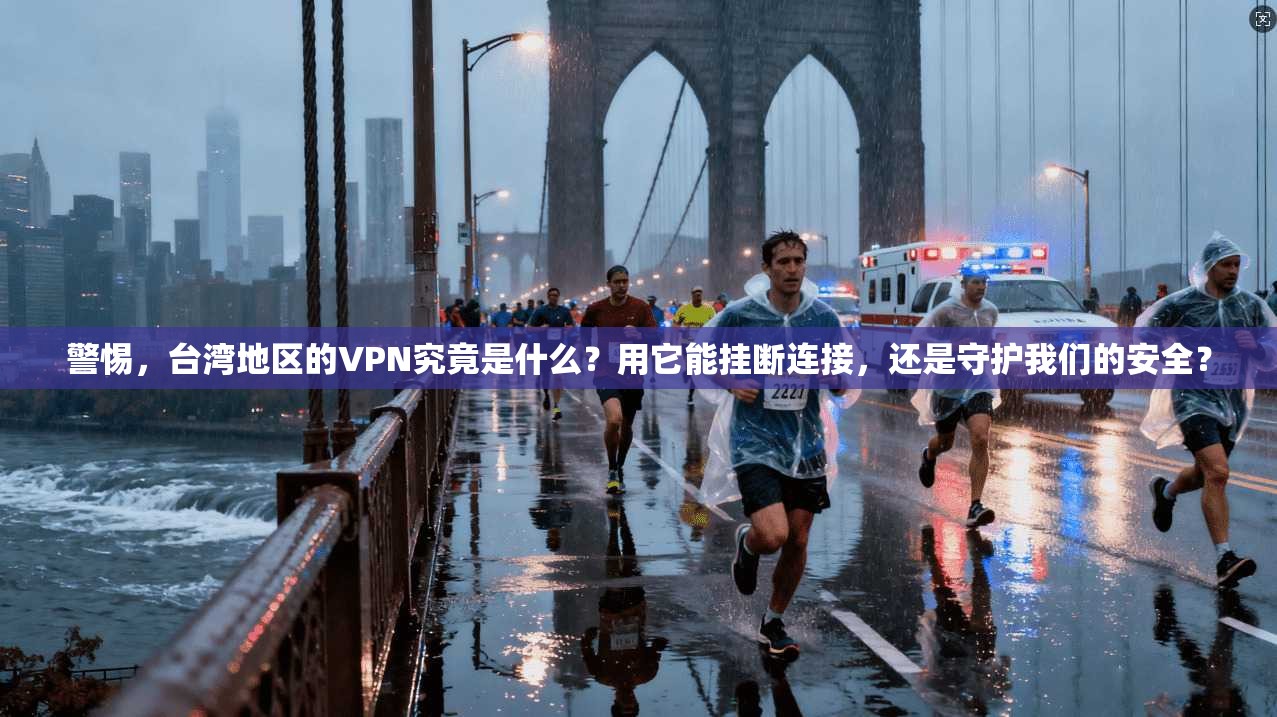 警惕，台湾地区的VPN究竟是什么？用它能挂断连接，还是守护我们的安全？