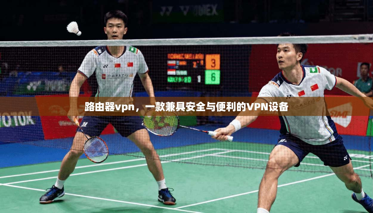 路由器vpn，一款兼具安全与便利的VPN设备  第1张
