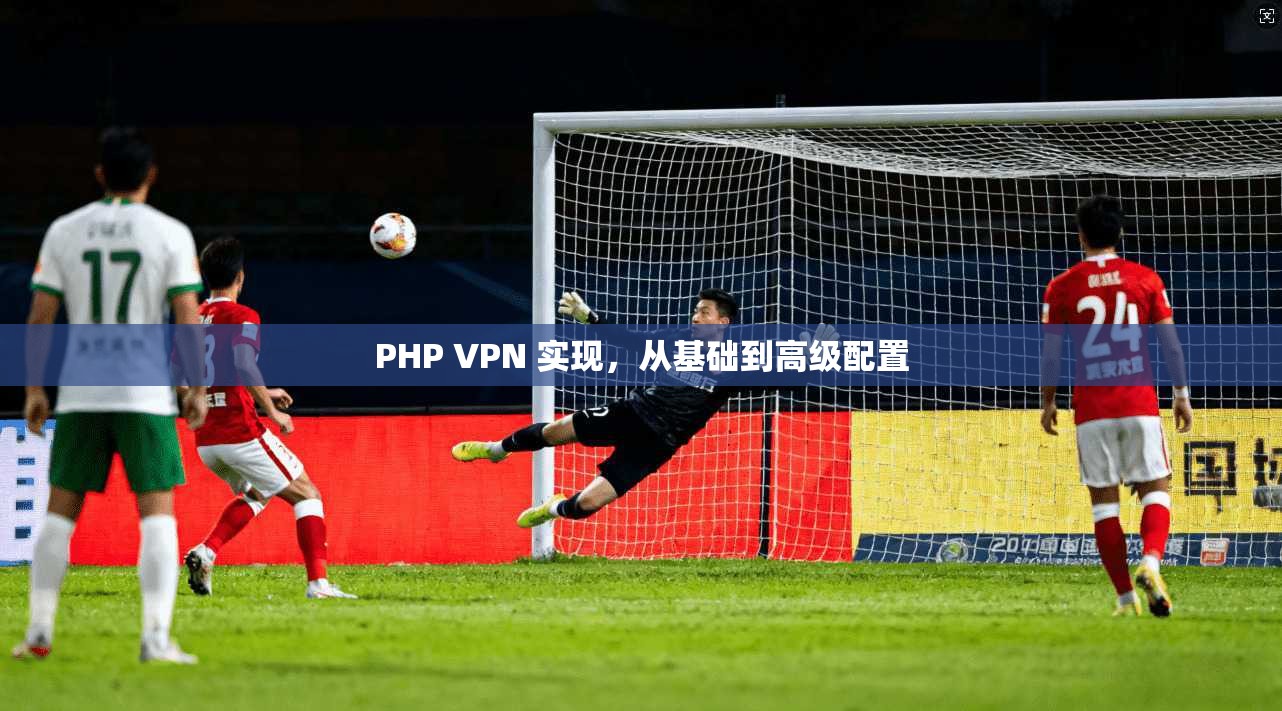 PHP VPN 实现，从基础到高级配置