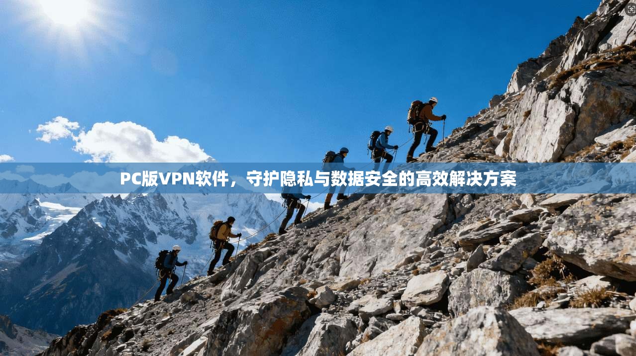 PC版VPN软件，守护隐私与数据安全的高效解决方案