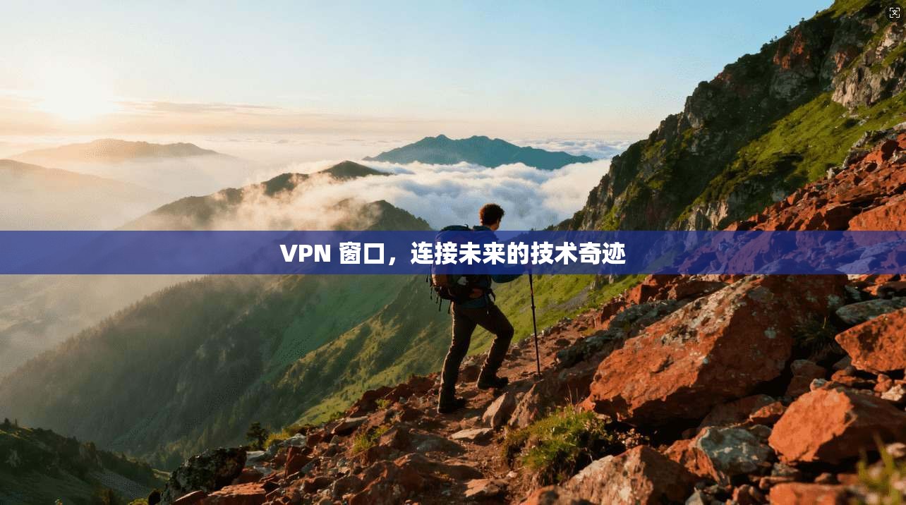 VPN 窗口,连接未来的技术奇迹