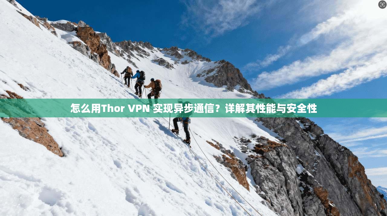 怎么用Thor VPN 实现异步通信？详解其性能与安全性