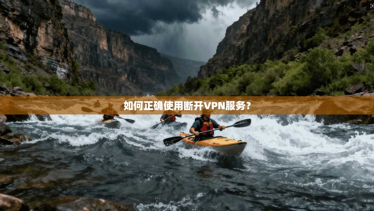 如何正确使用断开VPN服务?