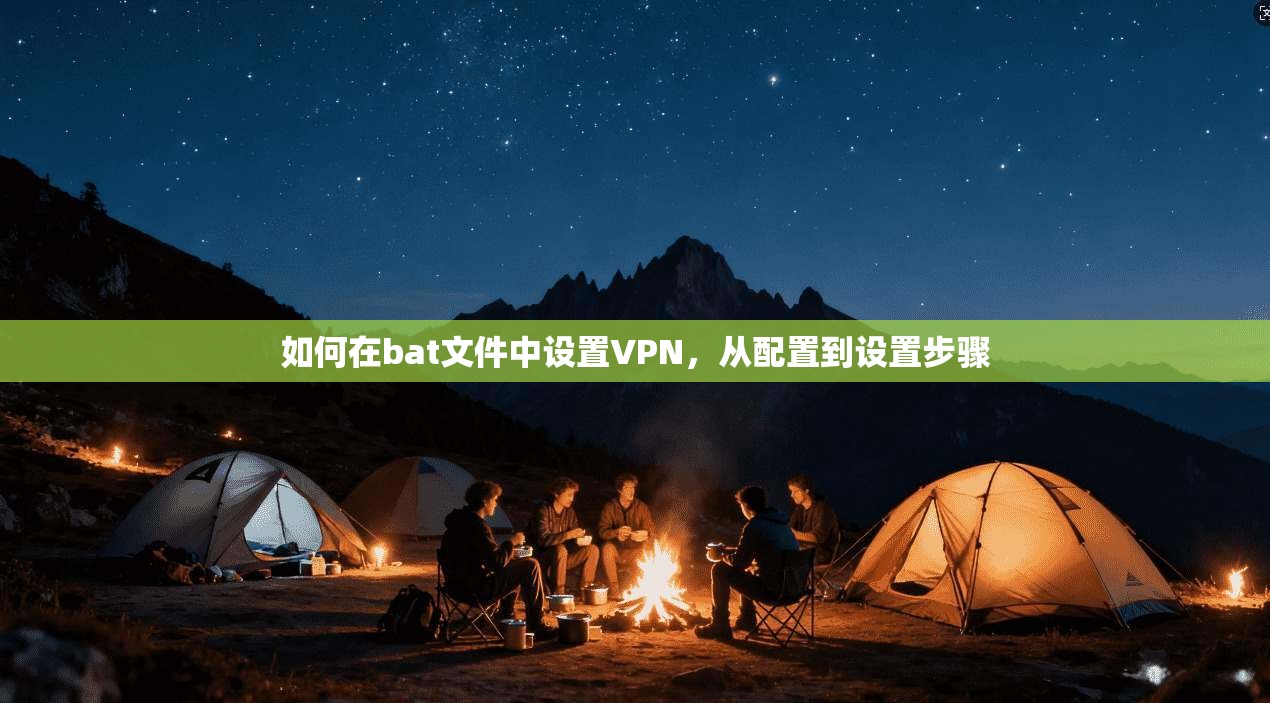如何在bat文件中设置VPN,从配置到设置步骤