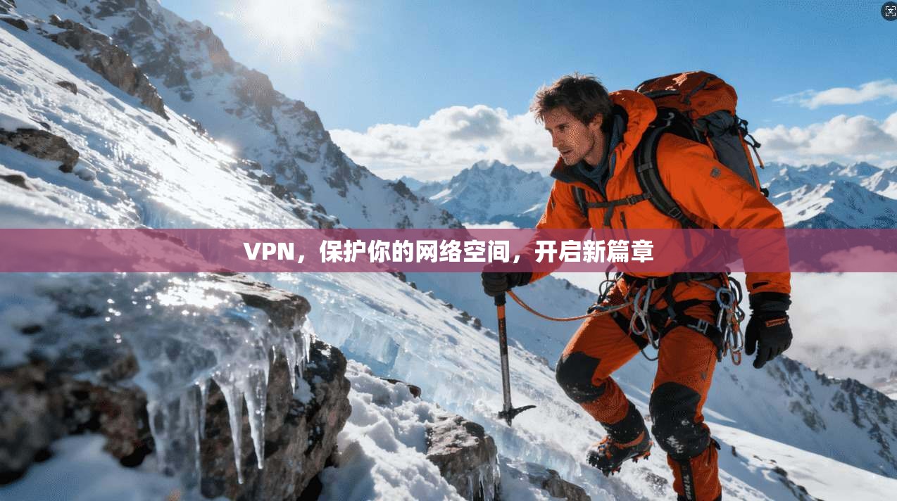 VPN，保护你的网络空间，开启新篇章