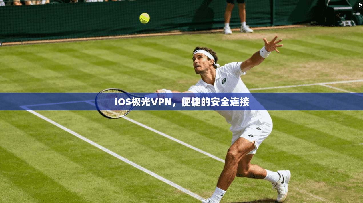 iOS极光VPN，便捷的安全连接
