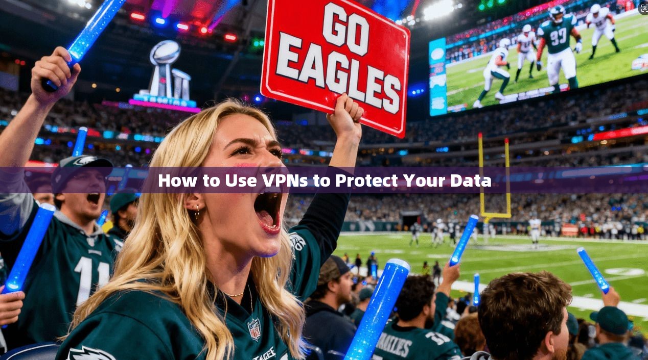 How to Use VPNs to Protect Your Data
