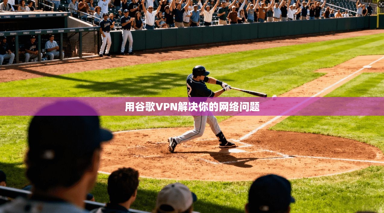 用谷歌VPN解决你的网络问题
